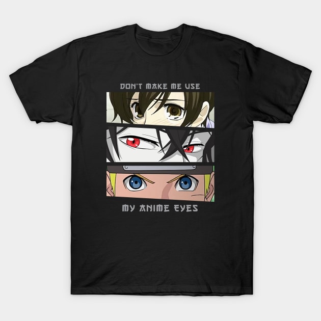 Don't Make Me Use My Anime Eyes T-Shirt by Alema Art